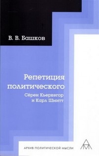 Владимир Башков - Репетиция политического: Сёрен Кьеркегор и Карл Шмитт