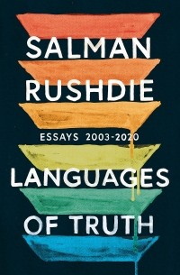 Салман Рушди - Languages of Truth: Essays 2003-2020