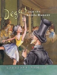 Лоуренс Анхольт - Degas and the Little Dancer: A story about Edgar Degas