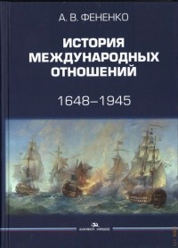 Алексей Фененко - История международных отношений. 1648-1945