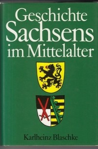 Karlheinz Blaschke - Geschichte Sachsens im Mittelalter