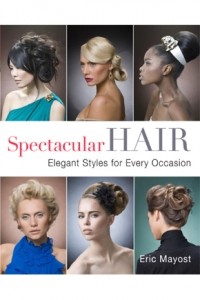 Eric Mayost - Spectacular Hair: A Step-by-Step Guide to 46 Gorgeous Styles Paperback