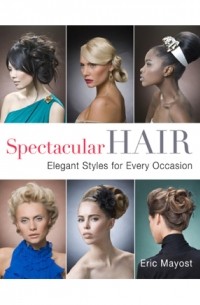 Eric Mayost - Spectacular Hair: A Step-by-Step Guide to 46 Gorgeous Styles Paperback