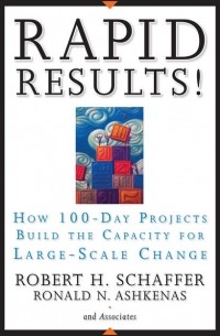 Рон Ашкеназ - Rapid Results!. How 100-Day Projects Build the Capacity for Large-Scale Change