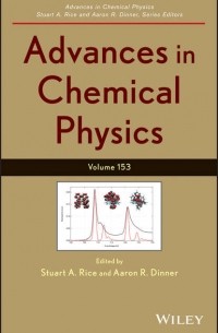 Stuart A. Rice - Advances in Chemical Physics. Volume 153
