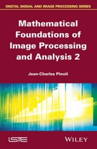 Jean-Charles  Pinoli - Mathematical Foundations of Image Processing and Analysis, Volume 2