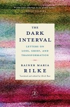 Rainer Maria Rilke - The Dark Interval: Letters on Loss, Grief, and Transformation