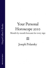 Джозеф Полански - Your Personal Horoscope 2010: Month-by-month Forecasts for Every Sign