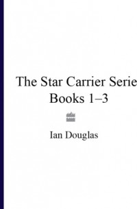 Ian  Douglas - The Star Carrier Series Books 1-3: Earth Strike, Centre of Gravity, Singularity