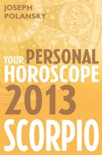 Джозеф Полански - Scorpio 2013: Your Personal Horoscope
