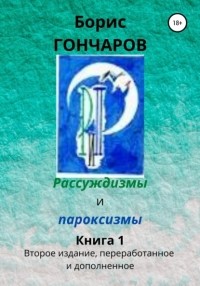 Борис Гончаров - Рассуждизмы и пароксизмы. Книга 1