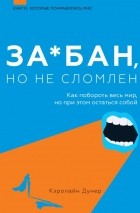 Дунер Кэролайн - За*бан, но не сломлен. Как побороть весь мир, но при этом остаться собой