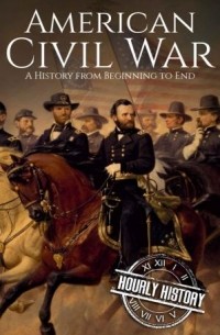 Hourly History - American Civil War: A History from Beginning to End