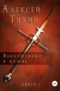 Алексей Владимирович Тихий - Воплощенный в Камне. Книга 2