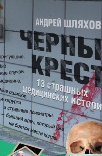 Андрей Шляхов - Черный крест. 13 страшных медицинских историй