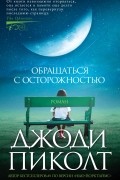 Джоди Пиколт - Обращаться с осторожностью