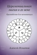 Алексей Игнатов - Церемониальная магия в 21 веке