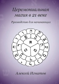 Алексей Игнатов - Церемониальная магия в 21 веке