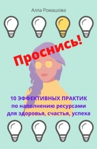 Проснись! 10 эффективных практик по наполнению ресурсами для здоровья, счастья, успеха