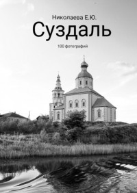 Екатерина Юрьевна Николаева - Суздаль. 100 фотографий
