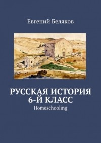 Евгений Беляков - Русская история. 6-й класс. Homeschooling