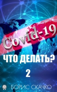 Борис Скачко - Covid-19: Что делать? – 2