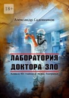 Александр Садовников - Лаборатория Доктора Зло. Ковид-19: тайна и ложь Америки