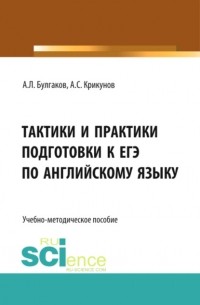 Андрей Леонидович Булгаков - Тактики и практики подготовки к ЕГЭ по английскому языку. . Учебно-методическое пособие.