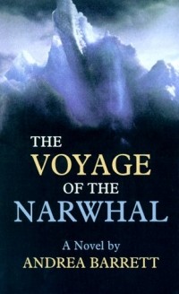 Andrea Barrett - The Voyage of the Narwhal
