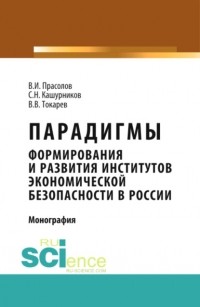 Валерий Прасолов - Парадигмы формирования и развития институтов экономической безопасности в России. . Монография