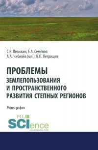 Проблемы землепользования и пространственного развития степных регионов. . Монография.