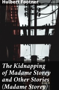 Халберт Футнер - The Kidnapping of Madame Storey and Other Stories