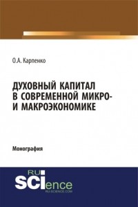 Ольга Анатольевна Карпенко - Духовный капитал в современной микро- и макроэкономике. . Монография.