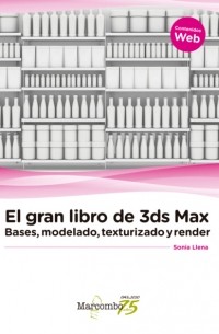 Sonia Llena Hurtado - El gran libro de 3ds Max: bases, modelado, texturizado y render