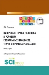 Максим Сергеевич Бурьянов - Цифровые права человека в условиях глобальных процессов: теория и практика реализации. . Монография.