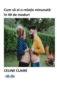 Celine Claire - Cum Să Ai O Relație Minunată ?n 49 De Moduri