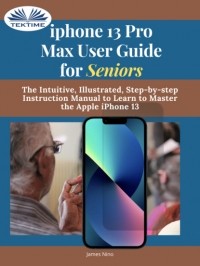James Nino - IPhone 13 Pro Max User Guide For Seniors