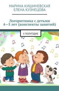 Марина Кишиневская - Логоритмика с детьми 4—5 лет . II полугодие