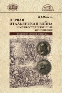 Дмитрий Мазарчук - Первая Итальянская война и межгосударственные отношения в Западной Европе в конце 15 в.