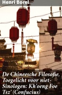 Henri Borel - De Chineesche Filosofie, Toegelicht voor niet-Sinologen: Kh'oeng Foe Tsz'