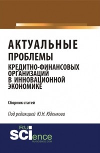 Юрий Николаевич Юденков - Актуальные проблемы кредитно-финансовых организаций в инновационной экономике.