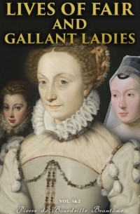 Пьер де Бурдель Брантом - Lives of Fair and Gallant Ladies