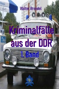 Walter Brendel - Kriminalf?lle aus der DDR - 1. Band