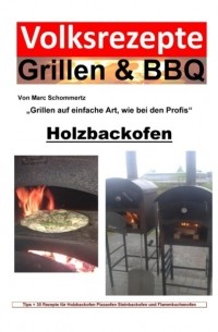 Marc Schommertz - Volksrezepte Grillen & BBQ - Holzbackofen 1 - 30 Rezepte f?r den Holzbackofen