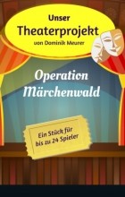 Dominik Meurer - Unser Theaterprojekt, Band 1 - Operation Märchenwald