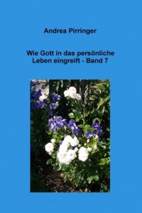 Andrea Pirringer - Wie Gott in das pers?nliche Leben eingreift - Band 7