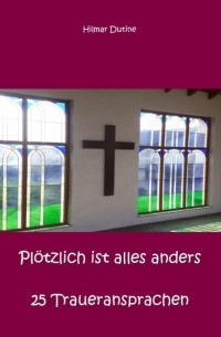 Pl?tzlich ist alles anders - 25 Traueransprachen