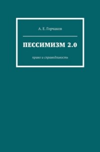 А. Е. Горчаков - Пессимизм 2.0. Право и справедливость