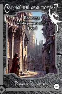 Роман Владимирович Зацепин - Бастард четвёртого мира. Том 1. Случайный авантюрист