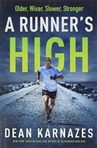 Дин Карназес - A Runner's High: Older, Wiser, Slower, Stronger